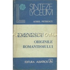 Eminescu. Originile Romantismului - Aurel Petrescu