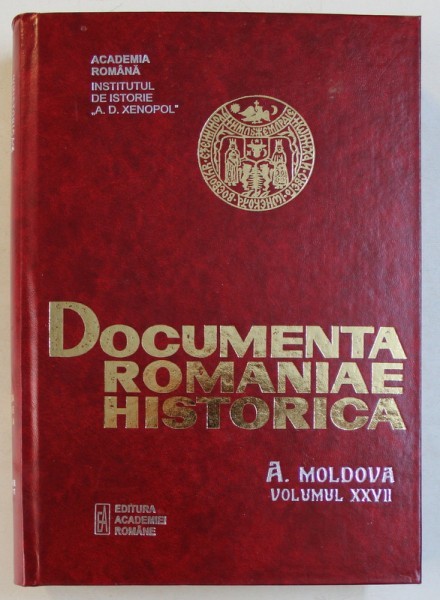 DOCUMENTA ROMANIAE HISTORICA - A . MOLDOVA , VOLUMUL XXVII ( 1643 - 1644 ) , volum intocmit de PETRONEL ZAHARIUC ...DUMITRU CIUREA , 2005