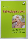 REFLEXOLOGIA ZI DE ZI , 100 DE MASAJE PENTRU A- TI FACE BINE de CARLA GASPAR , 2014