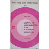 LIBERTATEA SI RESPONSABILITATEA MORALA IN CONDITIILE SOCIALISMULUI-IOAN GRIGORAS-249574