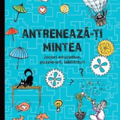 Antreneaza-ti mintea. Jocuri educative, puzzle-uri, labirinturi 6 ani+