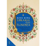 Librarul din Florența. Vespasiano da Bisticci și manuscrisele care au iluminat Renașterea - Ross King