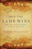 And the Lamb Wins: Why the End of the World Is Really Good News