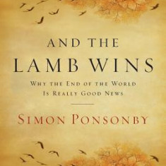 And the Lamb Wins: Why the End of the World Is Really Good News