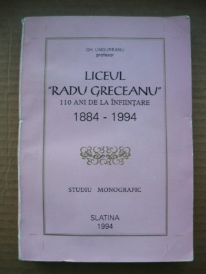 GH. UNGUREANU - LICEUL RADU GRECEANU - 110 ani de la infiintare ( 1884 - 1994 ) foto