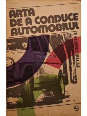Petre Cristea - Arta de a conduce automobilul (Editia: 1980) foto