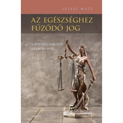 Az eg&amp;eacute;szs&amp;eacute;ghez fűződő jog - A p&amp;oacute;tanyas&amp;aacute;gt&amp;oacute;l a COVID-19-ig - Julesz M&amp;aacute;t&amp;eacute; foto