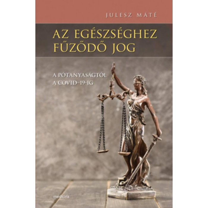 Az eg&eacute;szs&eacute;ghez fűződő jog - A p&oacute;tanyas&aacute;gt&oacute;l a COVID-19-ig - Julesz M&aacute;t&eacute;