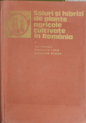 SOIURI SI HIBRIZI DE PLANTE AGRICOLE CULTIVATE IN ROMANIA VOL.1 CULTURI DE CAMP-DEZIDERIU TORJE, CLEMENTA MICLEA foto