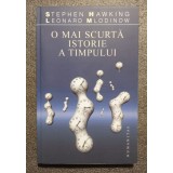 Stephen Hawking; Leonard Mlodinow - O mai scurtă istorie a timpului