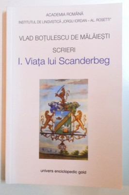 SCRIERI , VOL I : VIATA LUI SCANDERBEG de VLAD BOTULESCU DE MALAIESTI , 2013 foto