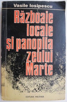 Razboaie locale si panoplia zeului Marte &amp;ndash; Vasile Iosipescu foto
