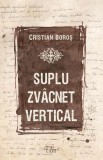 Suplu zv&acirc;cnet vertical Cristian Boroș Paperback brosat fragmente lirice momente de libertate explozii spre frumos