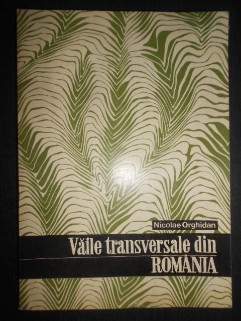 Nicolae Orghidan - Vaile transversale din Romania. Studiu geomorfologic