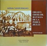 Adrian Tudor Draghici - Orasul eroilor. Batalia de la Podul Jiului