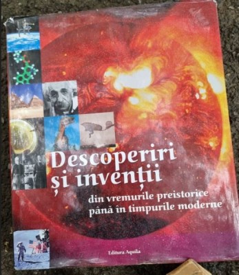 Descoperiri si Inventii. Din vremurile preistorice pana in cele moderne foto