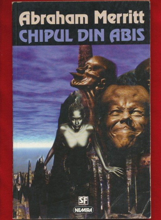 Abraham Merritt, &quot;Chipul din abis&quot; 1998 - Nemira
