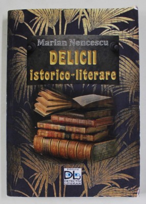 DELICII ISTORICO - LITERARE de MARIAN NENCESCU , 2020 foto