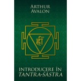 Introducere in Tantra Sastra - Arthur Avalon