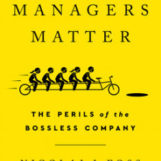Why Managers Matter: The Perils of the Bossless Company