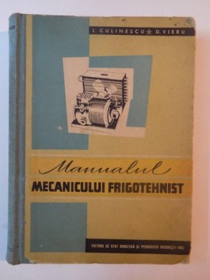MANUALUL MECANICULUI FRIGOTEHNIST de I. CULINESCU , D. VIERU , 1962 foto