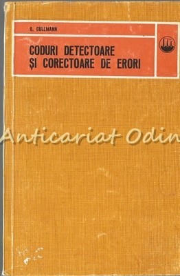 Coduri Detectoare Si Corectoare De Erori - G. Cullmann - Tiraj: 4410 Exemplare foto