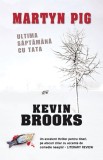 Martyn Pig: Ultima saptamana cu tata | Kevin Brooks