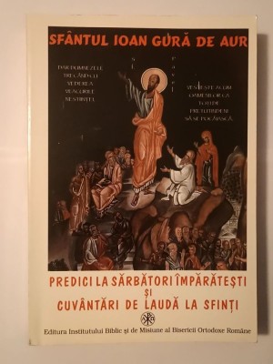 Sf&amp;acirc;ntul Ioan Gură de Aur - Predici la sărbători &amp;icirc;mpărătești și cuv&amp;acirc;ntări de laudă la sfinți (cu sublinieri, vezi descriere) foto