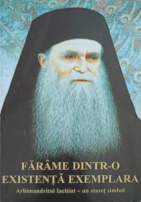 FARAME DINTR-O EXISTENTA EXEMPLARA. ARHIMANDRIT IACHINT - UN STARET SIMBOL-CALINIC BOTOSANEANUL, EPISCOP VI-279367 foto