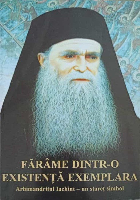 FARAME DINTR-O EXISTENTA EXEMPLARA. ARHIMANDRIT IACHINT - UN STARET SIMBOL-CALINIC BOTOSANEANUL, EPISCOP VI-279367