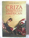 &quot;CRIZA SPIRITULUI AMERICAN. Cum universitatile au tradat democratia si au saracit sufletele studentilor&quot;, Allan Bloom, 2006