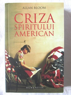 &amp;quot;CRIZA SPIRITULUI AMERICAN. Cum universitatile au tradat democratia si au saracit sufletele studentilor&amp;quot;, Allan Bloom, 2006 foto
