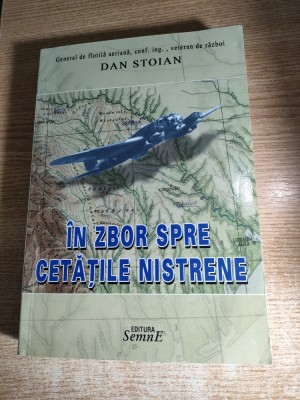 Dan Stoian - In zbor spre cetatile nistrene - luptele pentru dezrobirea Basarabiei, Bucovinei de Nord si tinutului Hertei - Memorii (iun. - noi. 1941) foto