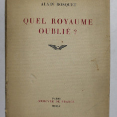 QUEL ROYAUME OUBLIE ? par ALAIN BOSQUET , 1955 , DEDICATIE CATRE ALEXANDRU BUSUIOCEANU *