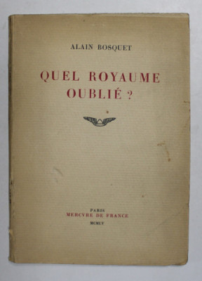QUEL ROYAUME OUBLIE ? par ALAIN BOSQUET , 1955 , DEDICATIE CATRE ALEXANDRU BUSUIOCEANU * foto