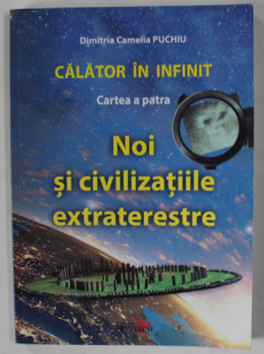 CALATOR IN INFINIT , CARTEA A PATRA , NOI SI CIVILIZATIILE EXTRATERESTRE de DIMITRIA CAMELIA PUCHIU , 2020 foto