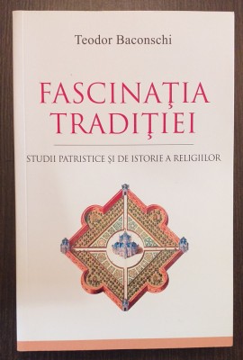 FASCINATIA TRADITIEI - STUDII PATRISTICE SI ISTORIA RELIGIILOR- TEODOR BACONSCHI foto