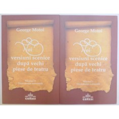 NOI VERSIUNI SCENICE DUPA VECHI PIESE DE TEATRU , VOL. I-II de GEORGE MOTOI, 2010