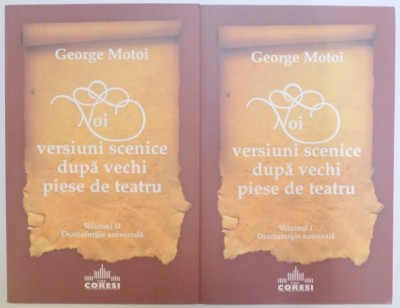 NOI VERSIUNI SCENICE DUPA VECHI PIESE DE TEATRU , VOL. I-II de GEORGE MOTOI, 2010 foto