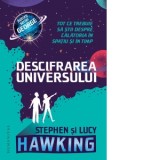 Descifrarea Universului. Tot ce trebuie sa stii despre calatoria in spatiu si in timp - Stephen Hawking, Lucy Hawking, Maria Rizoiu