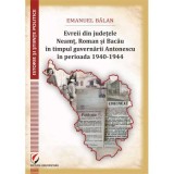 Evreii din judetele Neamt, Roman si Bacau in timpul guvernarii Antonescu in perioada 1940-1944 - Emanuel Balan