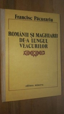 Romanii si maghiarii de-a lungul veacurilor- Francisc Pacurariu foto