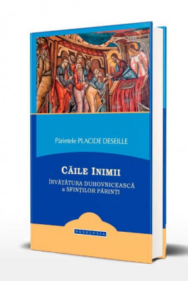 Caile inimii. Invatatura duhovniceasca a sfintilor parinti &amp;ndash; Placide Deseille foto