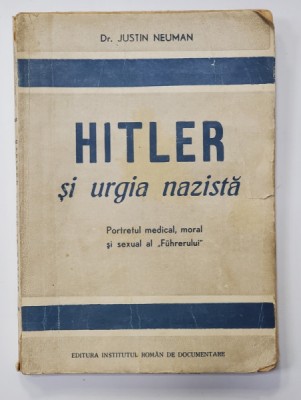 HITLER SI URGIA NAZISTA - PORTRETUL MEDICAL , MORAL SI SEXUAL AL &amp;#039; FUHRERULUI &amp;#039; de JUSTIN NEUMAN , 1946 foto