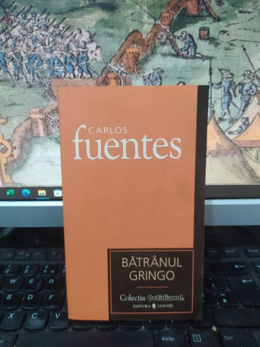 Carlos Fuentes, Bătr&acirc;nul gringo, colecția Cotidianul, editura Univers, București 2007, 024