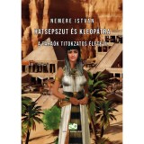 Hatsepszut &eacute;s Kleop&aacute;tra - A f&aacute;ra&oacute;k titokzatos &eacute;lete II. - Nemere Istv&aacute;n