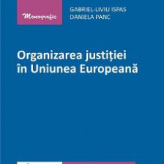 Organizarea justitiei in Uniunea Europeana - Gabriel-Liviu Ispas, Daniela Panc