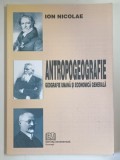 ANTROPOGEOGRAFIE , GEOGRAFIE UMANA SI ECONOMIC GENERALA de ION NICOLAE , 2005 *DEDICATIE