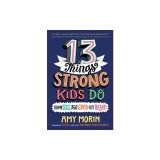13 Things Strong Kids Do: Think Big, Feel Good, ACT Brave