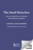 The Seed Detective: Uncovering the Secret Histories of Remarkable Vegetables